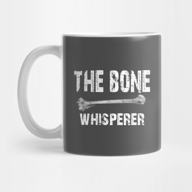 The Bone Whisperer  - Orthopedic  Orthopedist Chiropractor Gift - Orthopedic Surgeon by missalona